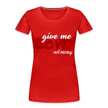 give me love not money - Women's Premium Organic T-Shirt - red - Front - Mia (176cm)