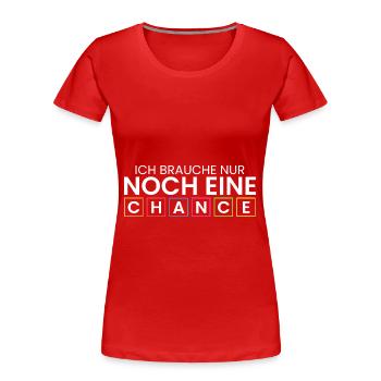 Ich brauche nur noch 1 Chance - Frauen Premium Bio T-Shirt - Rot - Vorne - Mia (176cm)