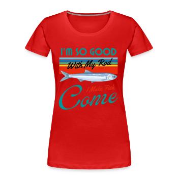 Ich bin so gut mit meiner Rute, dass ich Fische kommen lasse - Frauen Premium Bio T-Shirt - Rot - Vorne - Mia (176cm)