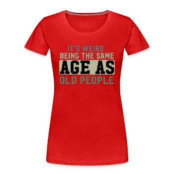 C’est bizarre d’avoir le même âge que les personnes âgées - T-shirt bio Premium Femme - rouge - Devant - Mia (176cm)