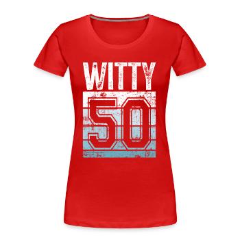 50. Geburtstag 50 Jahre alt Witty 50 - Frauen Premium Bio T-Shirt - Rot - Vorne - Mia (176cm)