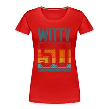 50. Geburtstag 50 Jahre alt Witty 50 - Frauen Premium Bio T-Shirt - Rot - Vorne - Mia (176cm)