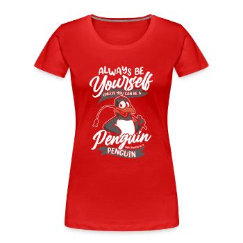 Soyez toujours vous-même, sauf si vous pouvez être un pingouin - T-shirt bio Premium Femme - rouge - Devant - Mia (176cm)
