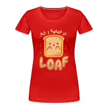 All I Knead Is Loaf Bread Dough Bread Maker Bread - Women's Premium Organic T-Shirt - red - Front - Mia (176cm)