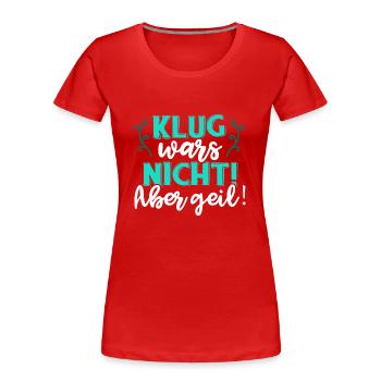 Klug war's nicht! Aber geil! Clever Spruch Party - Frauen Premium Bio T-Shirt - Rot - Vorne - Mia (176cm)