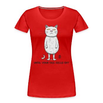 Bis dein Schwanz abfällt, Cartoon-Katze - Frauen Premium Bio T-Shirt - Rot - Vorne - Mia (176cm)