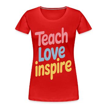 Inspiring Teach Love Inspire Quote - Women's Premium Organic T-Shirt - red - Front - Mia (176cm)