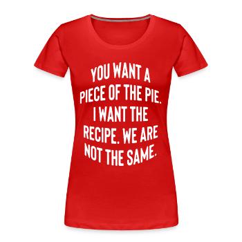 You want a piece of the pie. I want the recipe... - Frauen Premium Bio T-Shirt - Rot - Vorne - Mia (176cm)