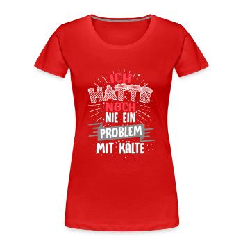 Ich hatte noch nie ein Problem mit Kälte / Winter - Frauen Premium Bio T-Shirt - Rot - Vorne - Mia (176cm)