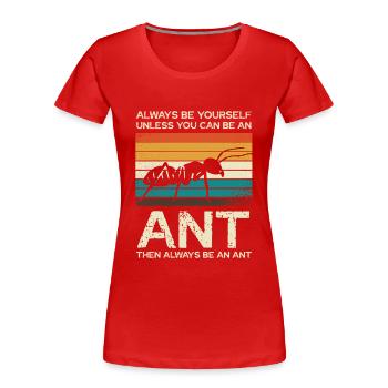 Sei Immer Einzigartig Wie Eine Ameise - Frauen Premium Bio T-Shirt - Rot - Vorne - Mia (176cm)