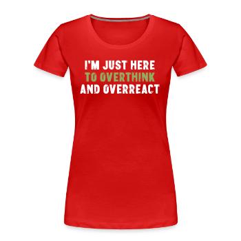 I'm Just Here To Overthink And Overreact Sarcasm - Women's Premium Organic T-Shirt - red - Front - Mia (176cm)