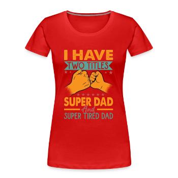 J’ai deux titres Super Dad et Super Tired Dad - T-shirt bio Premium Femme - rouge - Devant - Mia (176cm)