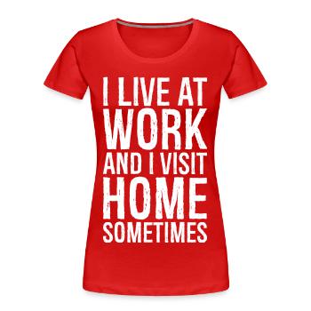 Ich lebe bei der Arbeit und besuche manchmal mein Zuhause - Frauen Premium Bio T-Shirt - Rot - Vorne - Mia (176cm)