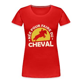 Tshirt équitation - née pour faire du Cheval - T-shirt bio Premium Femme - rouge - Devant - Mia (176cm)