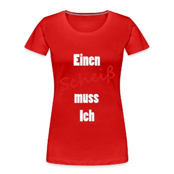 Einen Scheiß muss Ich - Frauen Premium Bio T-Shirt - Rot - Vorne - Mia (176cm)