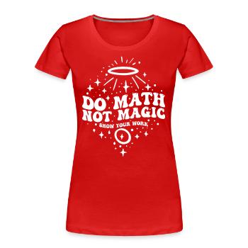 Mach Mathe keine Magie, zeige deine Arbeit Cooler Mathelehrer - Frauen Premium Bio T-Shirt - Rot - Vorne - Mia (176cm)