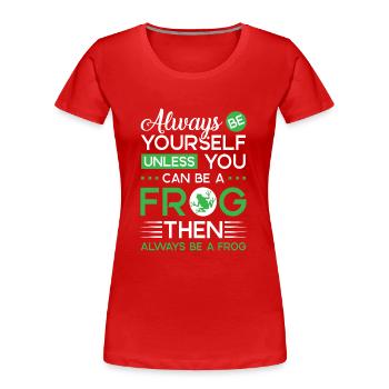 Always be yourself unless you can be a Frog - T-shirt bio Premium Femme - rouge - Devant - Mia (176cm)