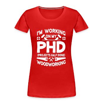 I'm working on PHD Projects half done Woodworking - T-shirt bio Premium Femme - rouge - Devant - Mia (176cm)