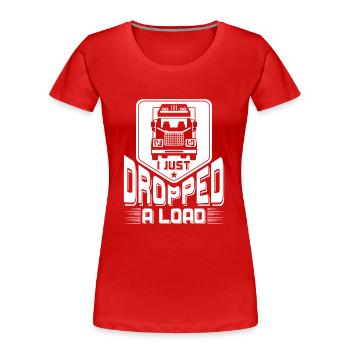 I just dropped a Load - lorry truck driver - Women's Premium Organic T-Shirt - red - Front - Mia (176cm)