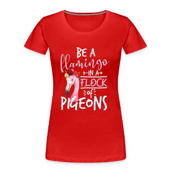 Be a Flamingo in a Flock of Pigeons - Women's Premium Organic T-Shirt - red - Front - Mia (176cm)