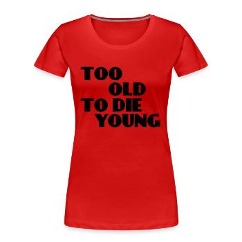 Too old to die young - Frauen Premium Bio T-Shirt - Rot - Vorne - Mia (176cm)