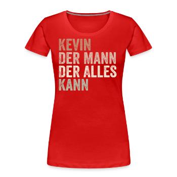 Kevin Der Mann Der Alles Kann Vorname Kevin - Frauen Premium Bio T-Shirt - Rot - Vorne - Mia (176cm)