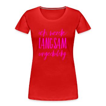 ich werde ungeduldig - Frauen Premium Bio T-Shirt - Rot - Vorne - Mia (176cm)