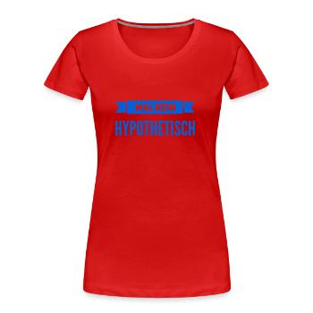 mal angenommen - Frauen Premium Bio T-Shirt - Rot - Vorne - Mia (176cm)