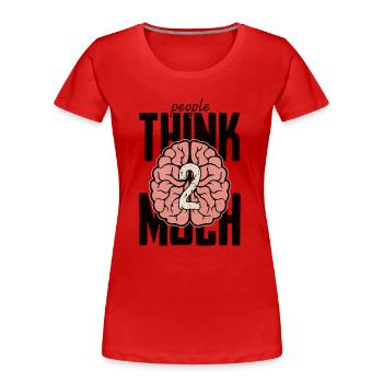 Les gens pensent 2 beaucoup - T-shirt bio Premium Femme - rouge - Devant - Mia (176cm)