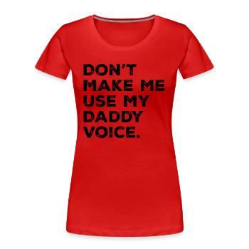 Don't Make Me Use My Daddy Voice Funny Dad Joke - T-shirt bio Premium Femme - rouge - Devant - Mia (176cm)
