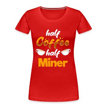 Half Coffee Half Miner Funny Mining Humor Pitman - Women's Premium Organic T-Shirt - red - Front - Mia (176cm)