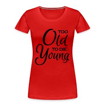 Too old to die young - Frauen Premium Bio T-Shirt - Rot - Vorne - Mia (176cm)