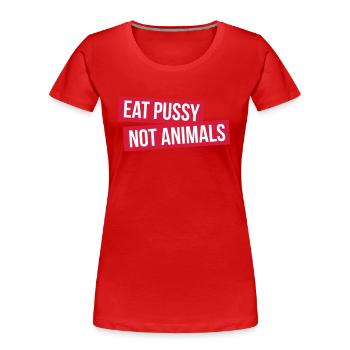 EAT ANIMAUX PUSSY PAS - T-shirt bio Premium Femme - rouge - Devant - Mia (176cm)