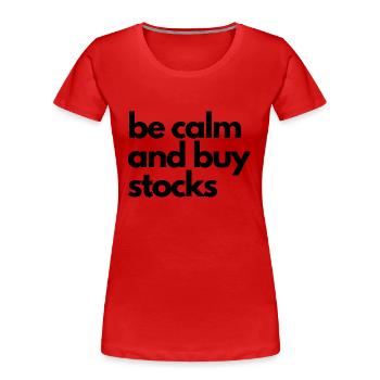 be calm and buy stocks Spruch - Frauen Premium Bio T-Shirt - Rot - Vorne - Mia (176cm)