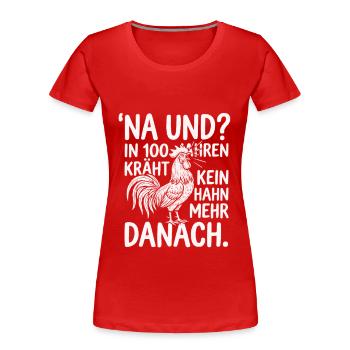 Na und? In 100 Jahren kräht kein Hahn mehr danach - Frauen Premium Bio T-Shirt - Rot - Vorne - Mia (176cm)