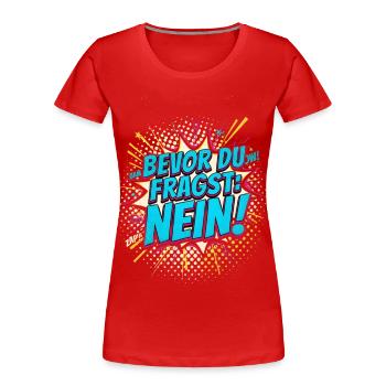 BEVOR DU FRAGST NEIN Morgenmuffel Spruch - Frauen Premium Bio T-Shirt - Rot - Vorne - Mia (176cm)