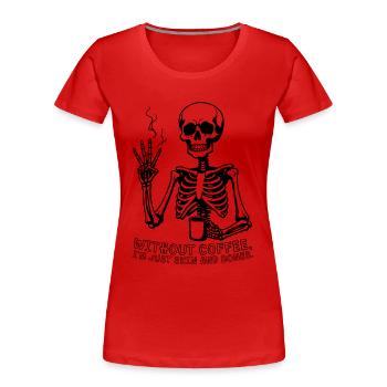 Sans café, je n’ai plus que la peau sur les os. - T-shirt bio Premium Femme - rouge - Devant - Mia (176cm)