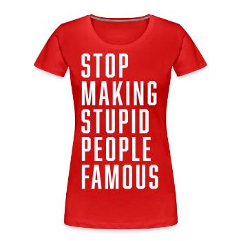 Stop Making Stupid People Famous - Frauen Premium Bio T-Shirt - Rot - Vorne - Mia (176cm)