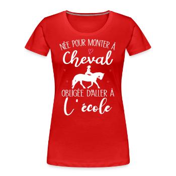 Née pour monter à cheval obligée d'aller à l'école - T-shirt bio Premium Femme - rouge - Devant - Mia (176cm)