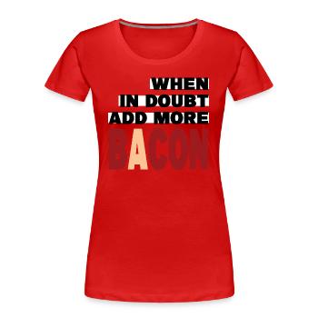 When in doubt add more BACON (black) - Women's Premium Organic T-Shirt - red - Front - Mia (176cm)