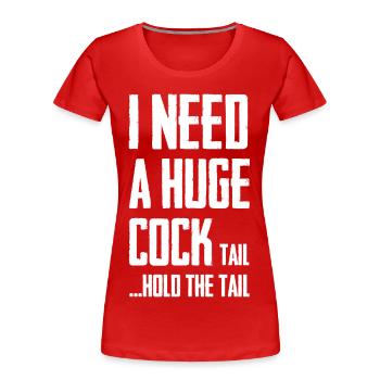 Ich brauche einen riesigen Schwanzschwanz, halte den Schwanz - Frauen Premium Bio T-Shirt - Rot - Vorne - Mia (176cm)
