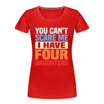 Du kannst mir keine Angst machen, ich habe vier Töchter - Frauen Premium Bio T-Shirt - Rot - Vorne - Mia (176cm)