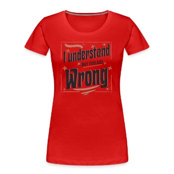 I understand but you are wrong - Frauen Premium Bio T-Shirt - Rot - Vorne - Mia (176cm)