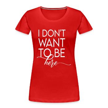 I don't want to be here - Women's Premium Organic T-Shirt - red - Front - Mia (176cm)