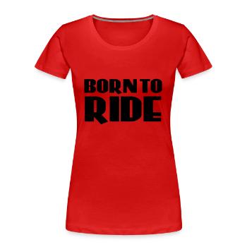 Born to ride - T-shirt bio Premium Femme - rouge - Devant - Mia (176cm)