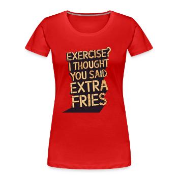 Exercice, je pensais que vous aviez dit frites supplémentaires - T-shirt bio Premium Femme - rouge - Devant - Mia (176cm)