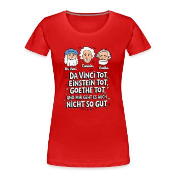 DaVinci, Einstein, Goethe, dead, I'm not feeling well - Women's Premium Organic T-Shirt - red - Front - Mia (176cm)
