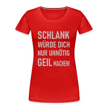 Schlank würde dich nur unnötig geil machen! - Frauen Premium Bio T-Shirt - Rot - Vorne - Mia (176cm)