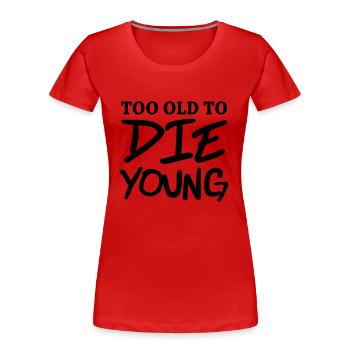 Too old to die young - Frauen Premium Bio T-Shirt - Rot - Vorne - Mia (176cm)