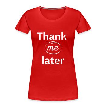 Thank me later - Frauen Premium Bio T-Shirt - Rot - Vorne - Mia (176cm)